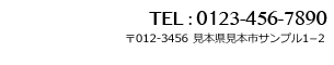 Tel:012-345-6789 〒012−3456 見本県見本市サンプル1−2